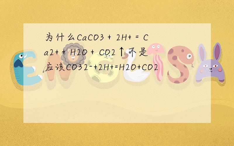 为什么CaCO3＋2H+＝Ca2+＋H2O＋CO2↑不是应该CO32-+2H+=H2O+CO2