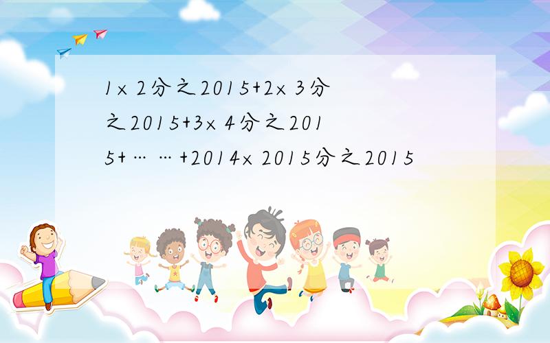 1×2分之2015+2×3分之2015+3×4分之2015+……+2014×2015分之2015