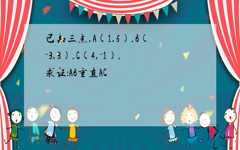 已知三点,A(1,5).B(－3,3).C(4,－1).求证：AB垂直AC