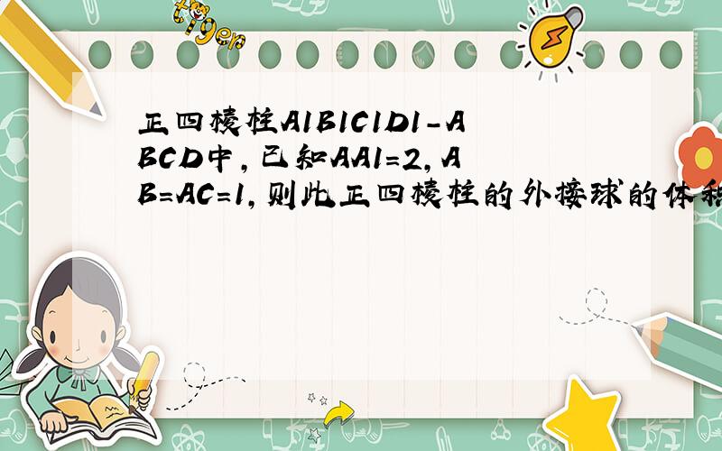 正四棱柱A1B1C1D1-ABCD中,已知AA1=2,AB=AC=1,则此正四棱柱的外接球的体积等于多少