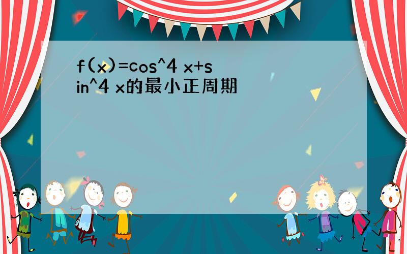 f(x)=cos^4 x+sin^4 x的最小正周期