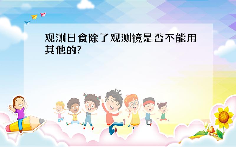 观测日食除了观测镜是否不能用其他的?