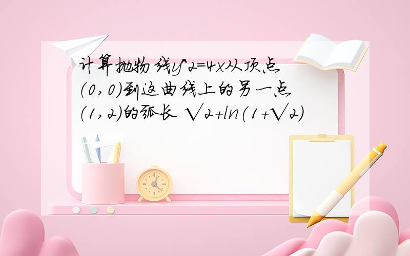 计算抛物线y^2=4x从顶点（0,0）到这曲线上的另一点（1,2）的弧长 √2+ln(1+√2)