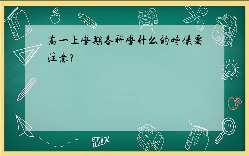 高一上学期各科学什么的时候要注意?