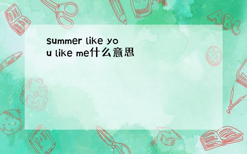 summer like you like me什么意思