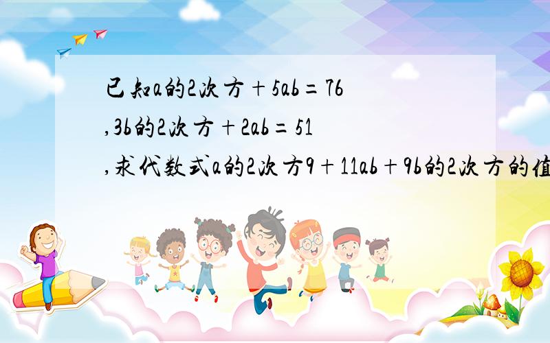 已知a的2次方+5ab=76,3b的2次方+2ab=51,求代数式a的2次方9+11ab+9b的2次方的值