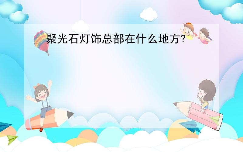 聚光石灯饰总部在什么地方?