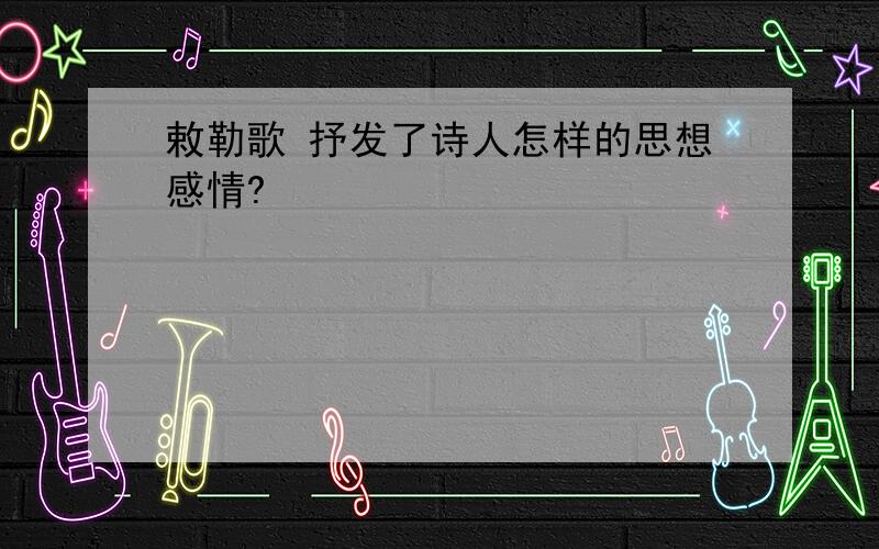 敕勒歌 抒发了诗人怎样的思想感情?