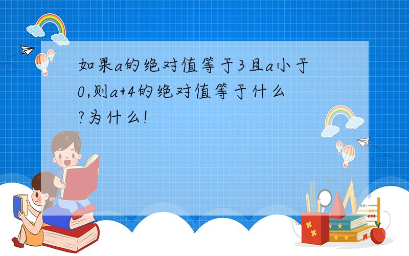 如果a的绝对值等于3且a小于0,则a+4的绝对值等于什么?为什么!