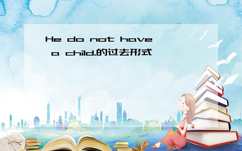 He do not have a child.的过去形式