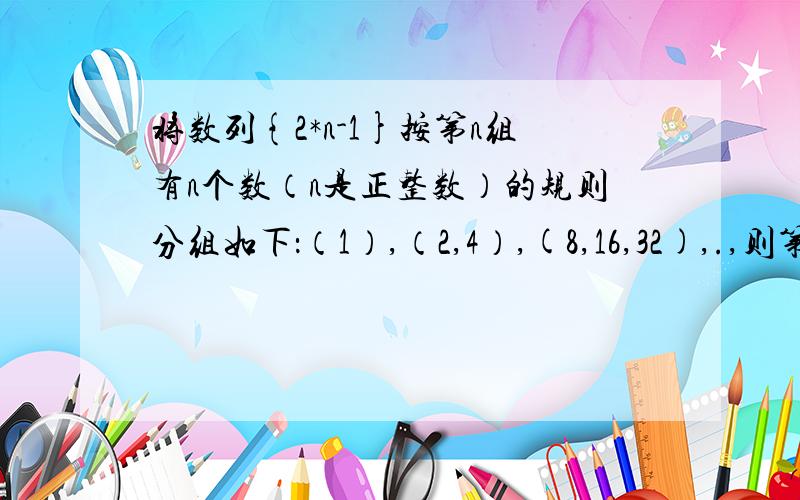 将数列{2*n-1}按第n组有n个数（n是正整数）的规则分组如下：（1）,（2,4）,(8,16,32),.,则第100