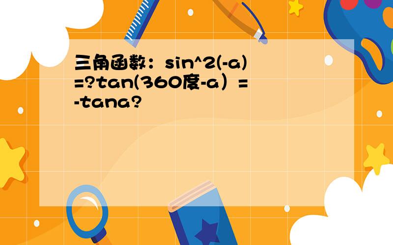 三角函数：sin^2(-a)=?tan(360度-a）=-tana?