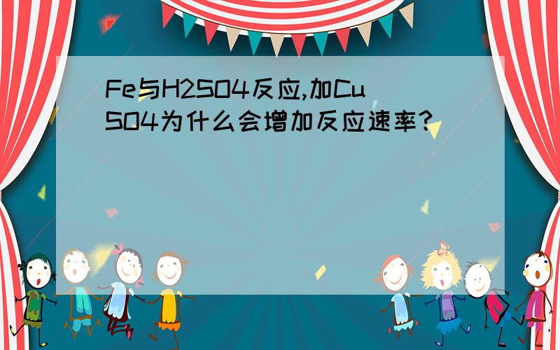 Fe与H2SO4反应,加CuSO4为什么会增加反应速率?