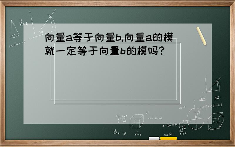 向量a等于向量b,向量a的模就一定等于向量b的模吗?