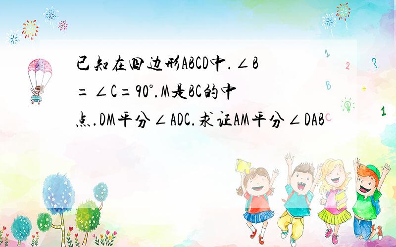 已知在四边形ABCD中.∠B=∠C=90°.M是BC的中点.DM平分∠ADC.求证AM平分∠DAB