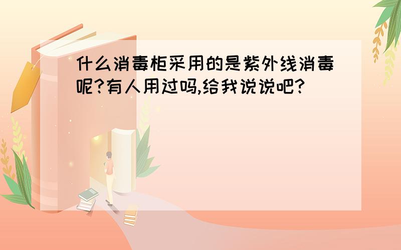 什么消毒柜采用的是紫外线消毒呢?有人用过吗,给我说说吧?