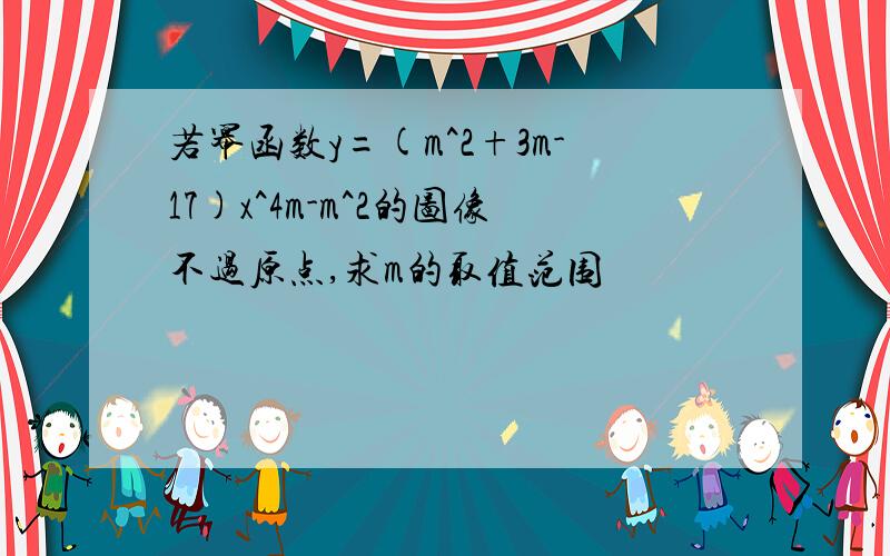 若幂函数y=(m^2+3m-17)x^4m-m^2的图像不过原点,求m的取值范围