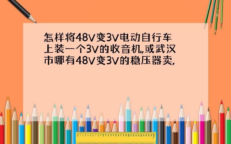 怎样将48V变3V电动自行车上装一个3V的收音机,或武汉市哪有48V变3V的稳压器卖,