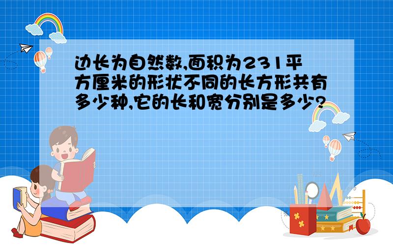 边长为自然数,面积为231平方厘米的形状不同的长方形共有多少种,它的长和宽分别是多少?