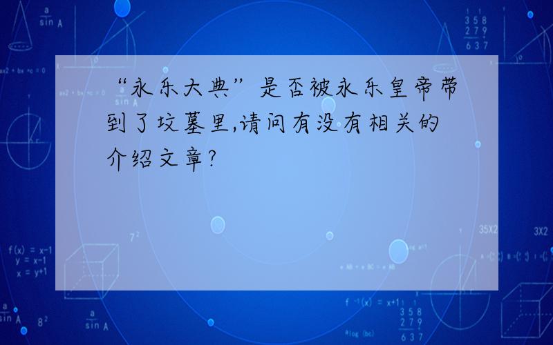 “永乐大典”是否被永乐皇帝带到了坟墓里,请问有没有相关的介绍文章?