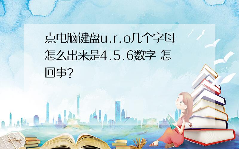 点电脑键盘u.r.o几个字母怎么出来是4.5.6数字 怎回事?