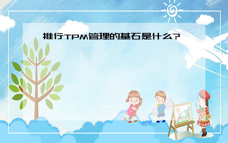 推行TPM管理的基石是什么?