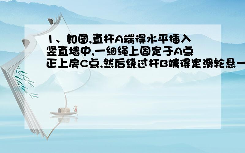 1、如图,直杆A端得水平插入竖直墙中,一细绳上固定于A点正上房C点,然后绕过杆B端得定滑轮悬一质量M=10kg的重物,A