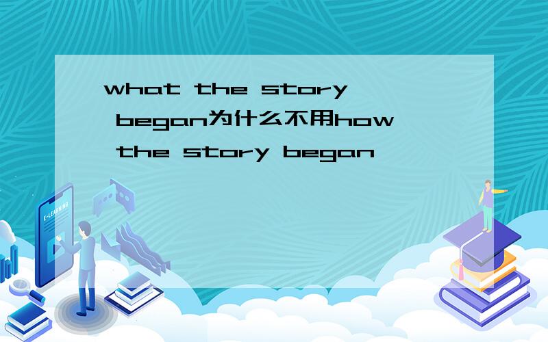 what the story began为什么不用how the story began