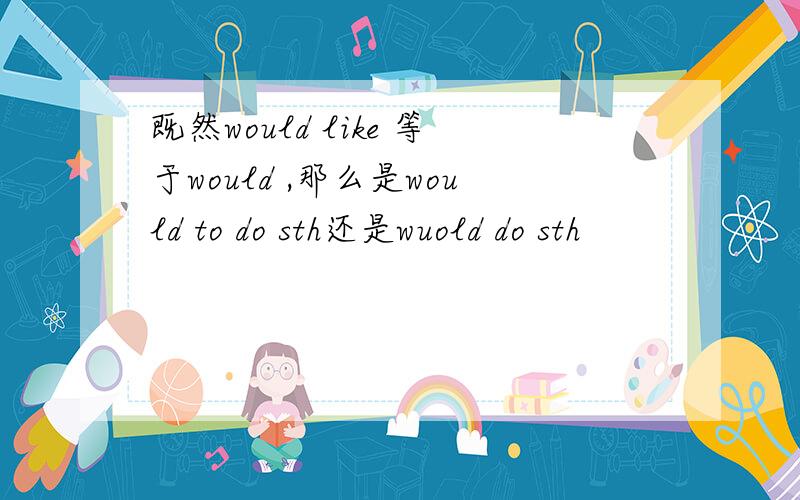 既然would like 等于would ,那么是would to do sth还是wuold do sth