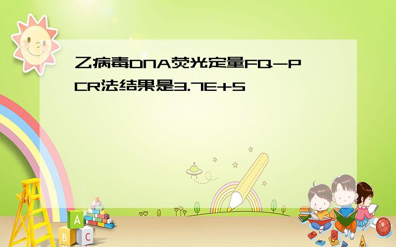 乙病毒DNA荧光定量FQ-PCR法结果是3.7E+5