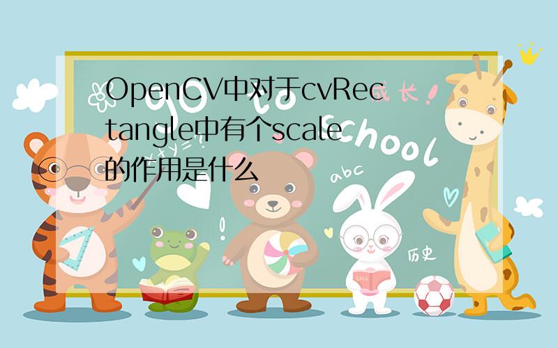 OpenCV中对于cvRectangle中有个scale的作用是什么