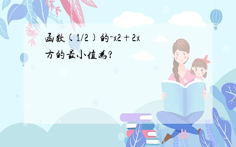 函数(1/2)的-x2+2x方的最小值为?