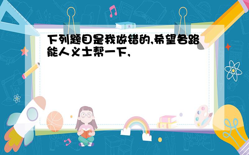 下列题目是我做错的,希望各路能人义士帮一下,