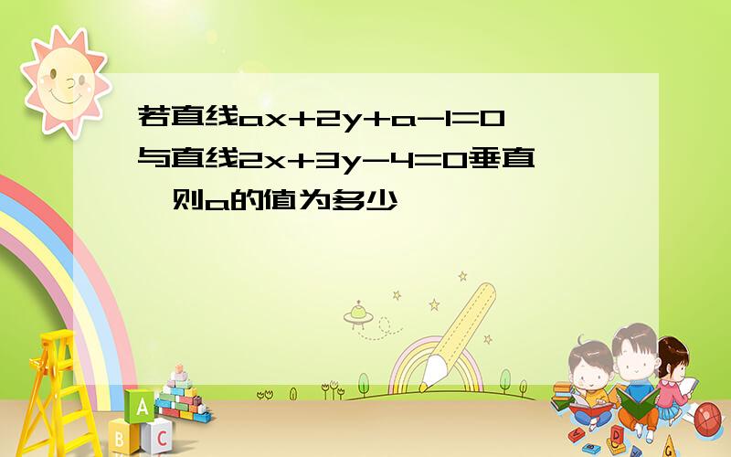 若直线ax+2y+a-1=0与直线2x+3y-4=0垂直,则a的值为多少