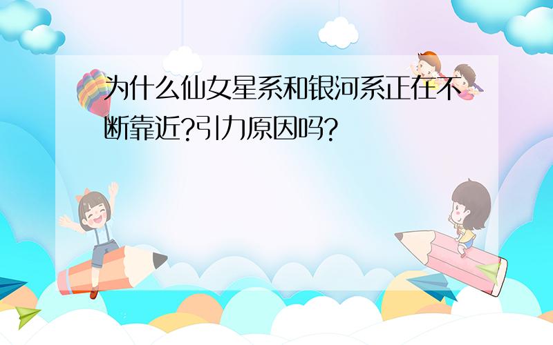 为什么仙女星系和银河系正在不断靠近?引力原因吗?