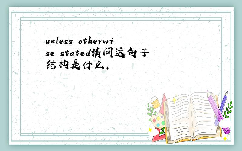 unless otherwise stated请问这句子结构是什么,