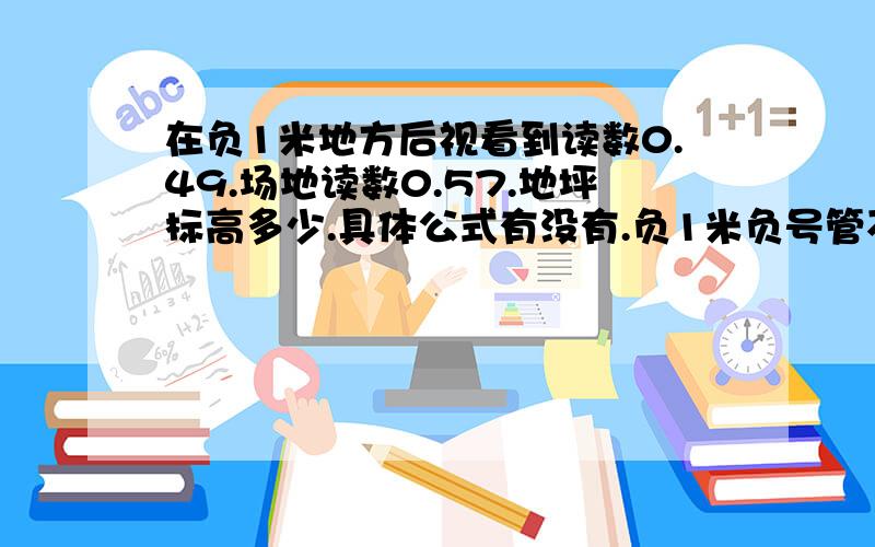 在负1米地方后视看到读数0.49.场地读数0.57.地坪标高多少.具体公式有没有.负1米负号管不管