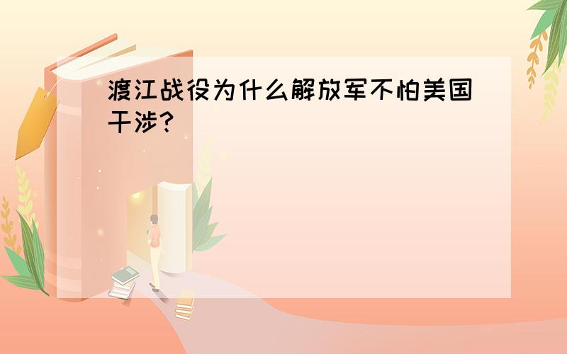 渡江战役为什么解放军不怕美国干涉?