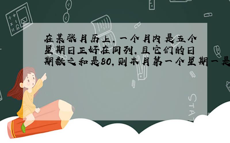 在某张月历上,一个月内是五个星期日正好在同列,且它们的日期数之和是80,则本月第一个星期一是__号?