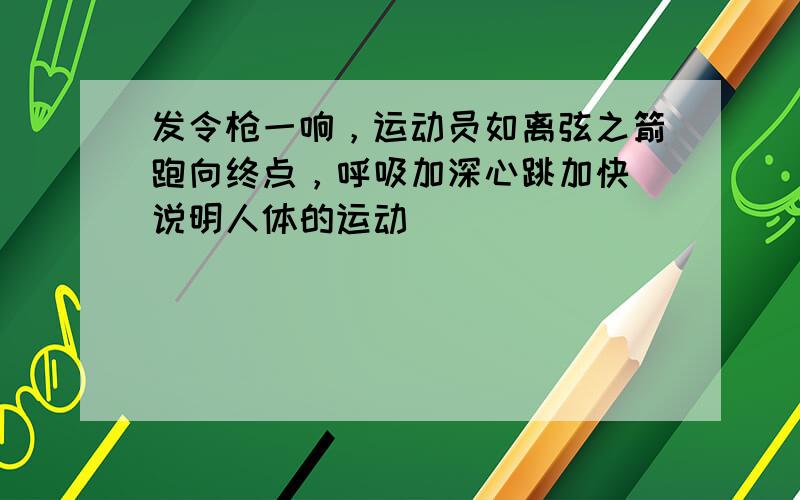 发令枪一响，运动员如离弦之箭跑向终点，呼吸加深心跳加快．说明人体的运动（　　）