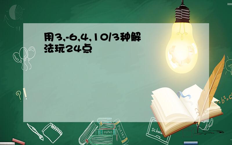 用3,-6,4,10/3种解法玩24点