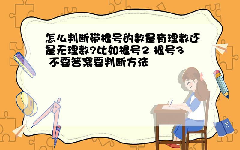 怎么判断带根号的数是有理数还是无理数?比如根号2 根号3 不要答案要判断方法