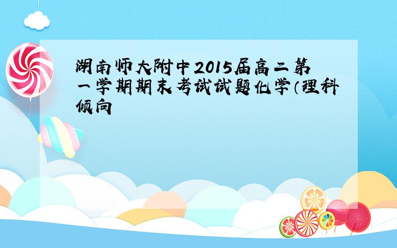 湖南师大附中2015届高二第一学期期末考试试题化学（理科倾向