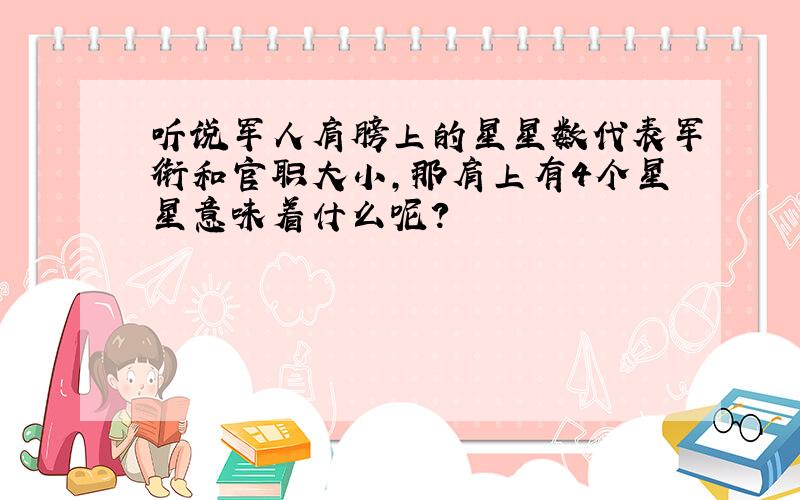 听说军人肩膀上的星星数代表军衔和官职大小,那肩上有4个星星意味着什么呢?