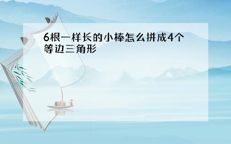 6根一样长的小棒怎么拼成4个等边三角形