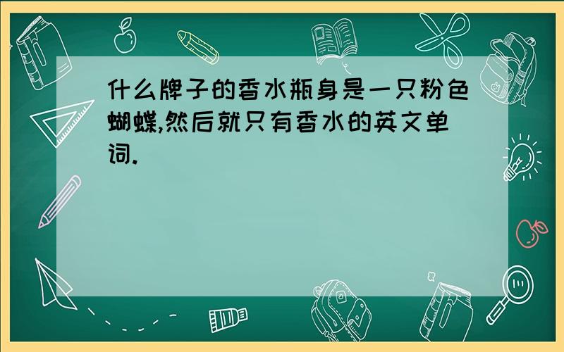 什么牌子的香水瓶身是一只粉色蝴蝶,然后就只有香水的英文单词.