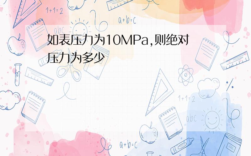 如表压力为10MPa,则绝对压力为多少