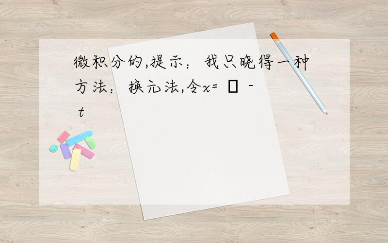 微积分的,提示：我只晓得一种方法：换元法,令x= π - t