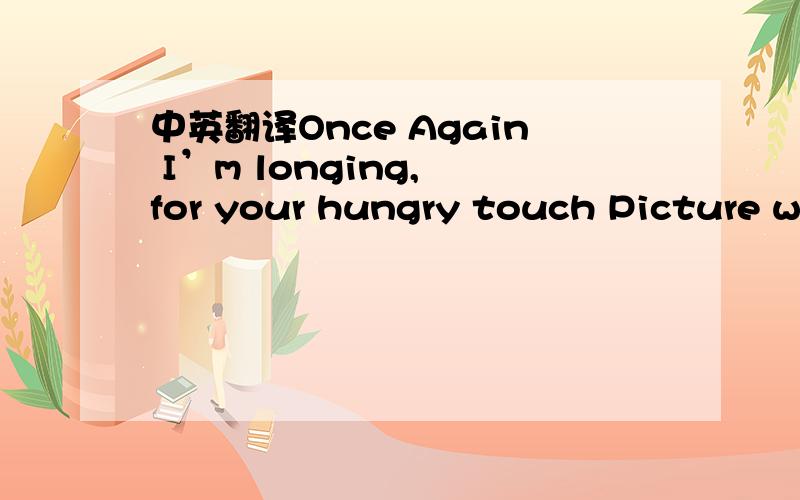 中英翻译Once Again I’m longing, for your hungry touch Picture wh