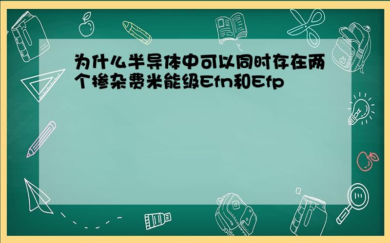 为什么半导体中可以同时存在两个掺杂费米能级Efn和Efp